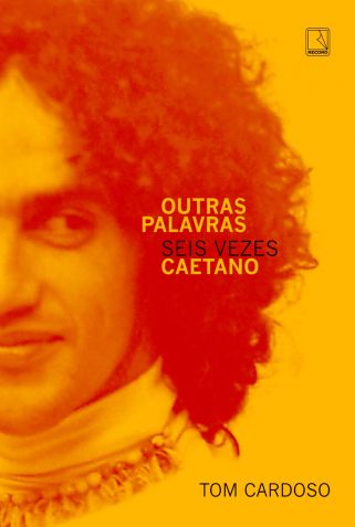 “Outras Palavras: Seis Vezes Caetano”, de Tom Cardoso (Editora Record) / Divulgação