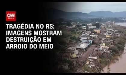 Tragédia no RS: Imagens mostram destruição em Arroio do Meio | AGORA CNN