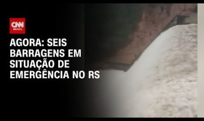 Agora: seis barragens em situação de emergência no RS | AGORA CNN