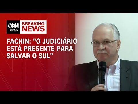 Fachin: "O Judiciário está presente para salvar o sul" | AGORA CNN
