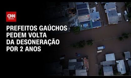 Prefeitos gaúchos pedem volta da desoneração por 2 anos | BASTIDORES CNN